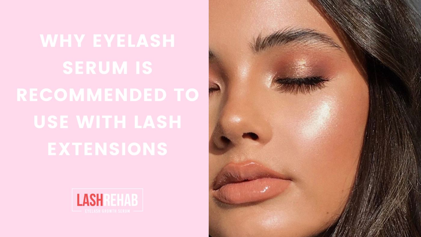 Why Eyelash Serum Is Recommended to Use with Lash Extensions – For healthier, longer and full lashes!