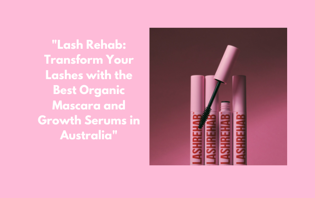 "Lash Rehab: Transform Your Lashes with the Best Organic Mascara and Growth Serums in Australia"